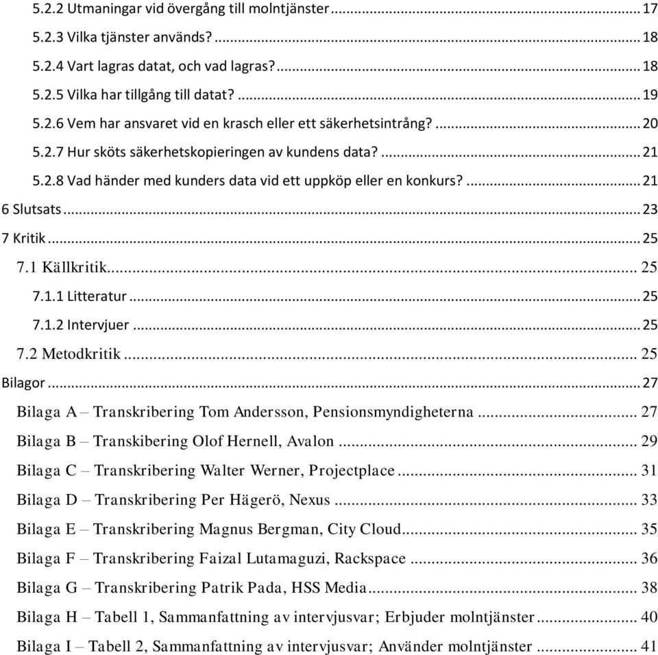 .. 25 7.1.2 Intervjuer... 25 7.2 Metodkritik... 25 Bilagor... 27 Bilaga A Transkribering Tom Andersson, Pensionsmyndigheterna... 27 Bilaga B Transkibering Olof Hernell, Avalon.