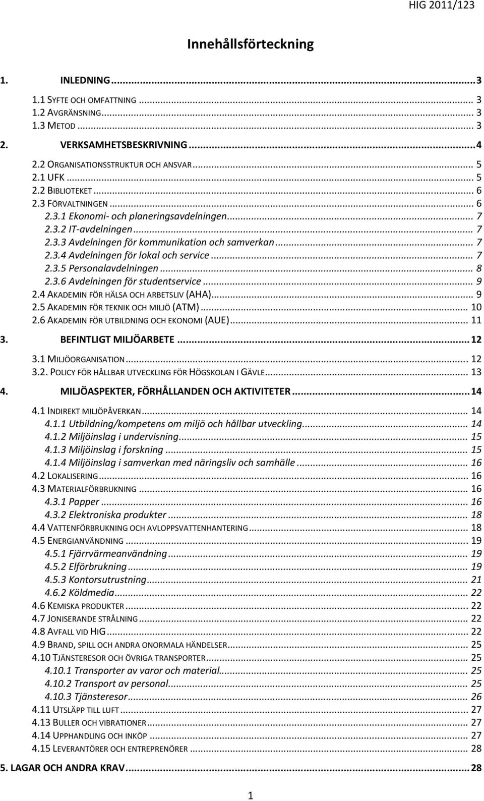 .. 7 2.3.5 Personalavdelningen... 8 2.3.6 Avdelningen för studentservice... 9 2.4 AKADEMIN FÖR HÄLSA OCH ARBETSLIV (AHA)... 9 2.5 AKADEMIN FÖR TEKNIK OCH MILJÖ (ATM)... 10 2.