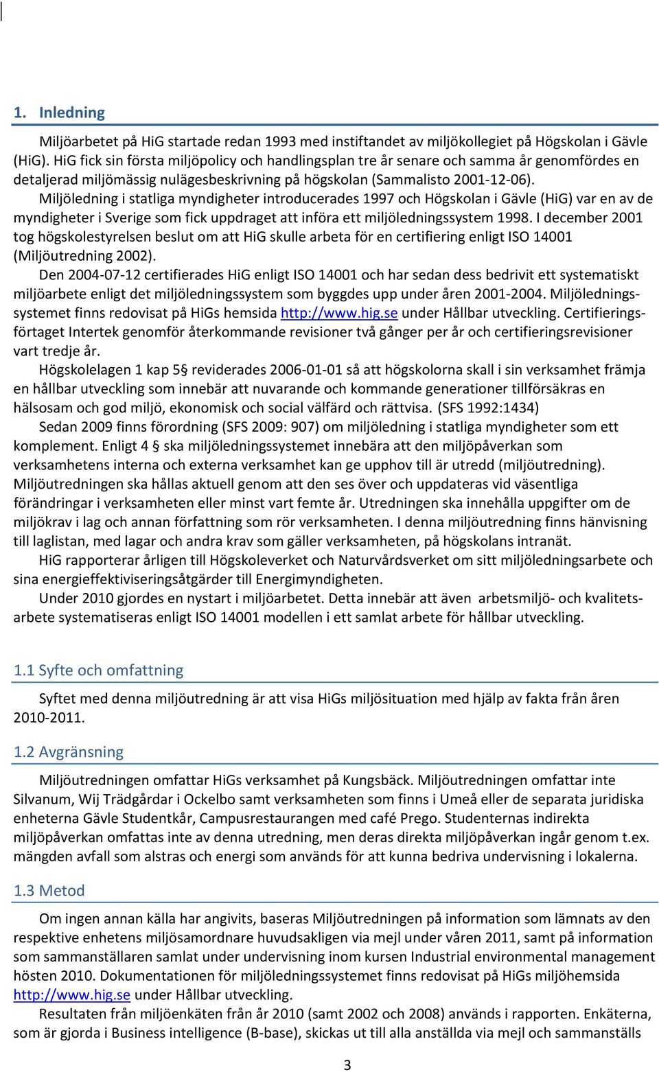 Miljöledning i statliga myndigheter introducerades 1997 och Högskolan i Gävle (HiG) var en av de myndigheter i Sverige som fick uppdraget att införa ett miljöledningssystem 1998.