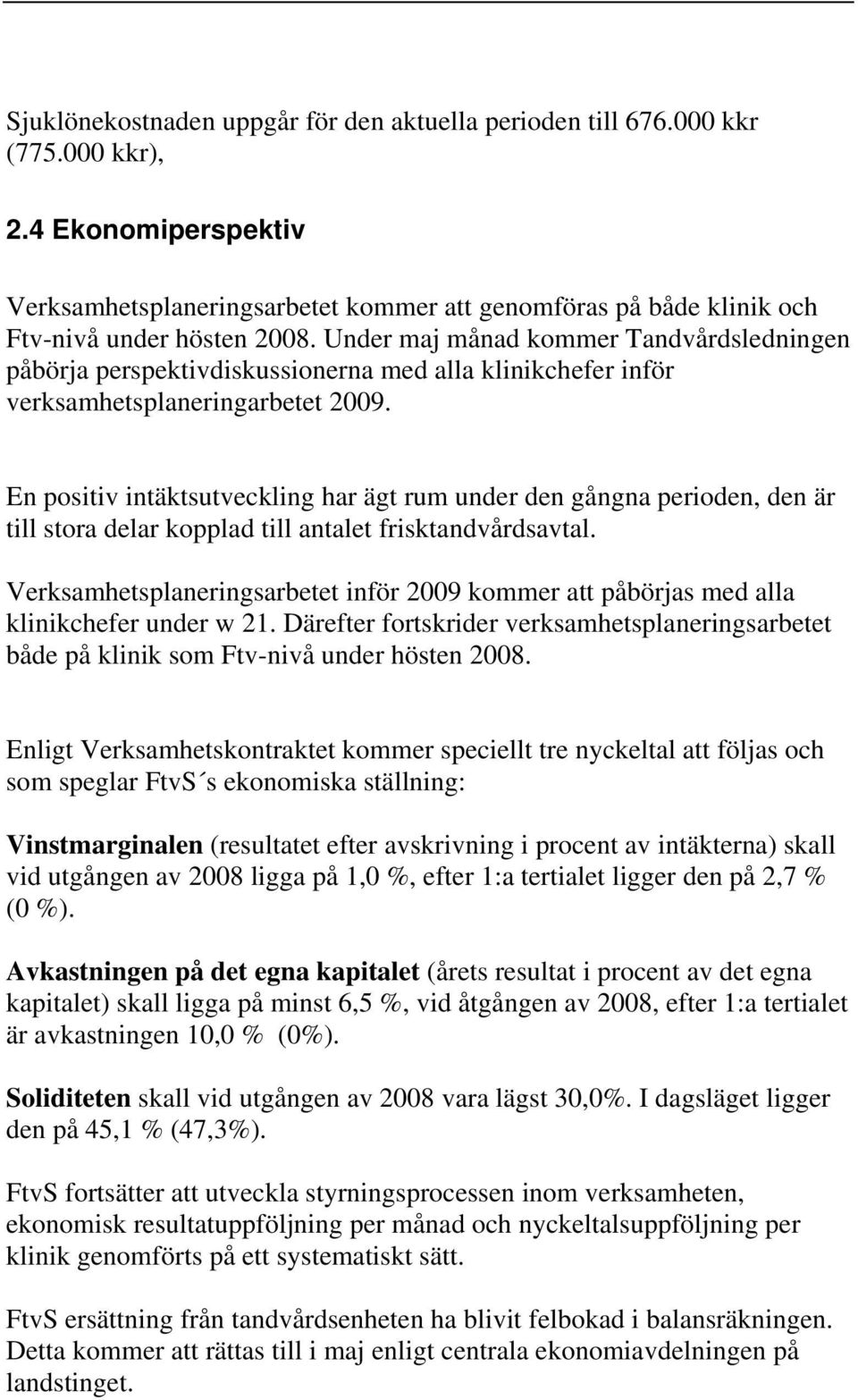 Under maj månad kommer Tandvårdsledningen påbörja perspektivdiskussionerna med alla klinikchefer inför verksamhetsplaneringarbetet 2009.