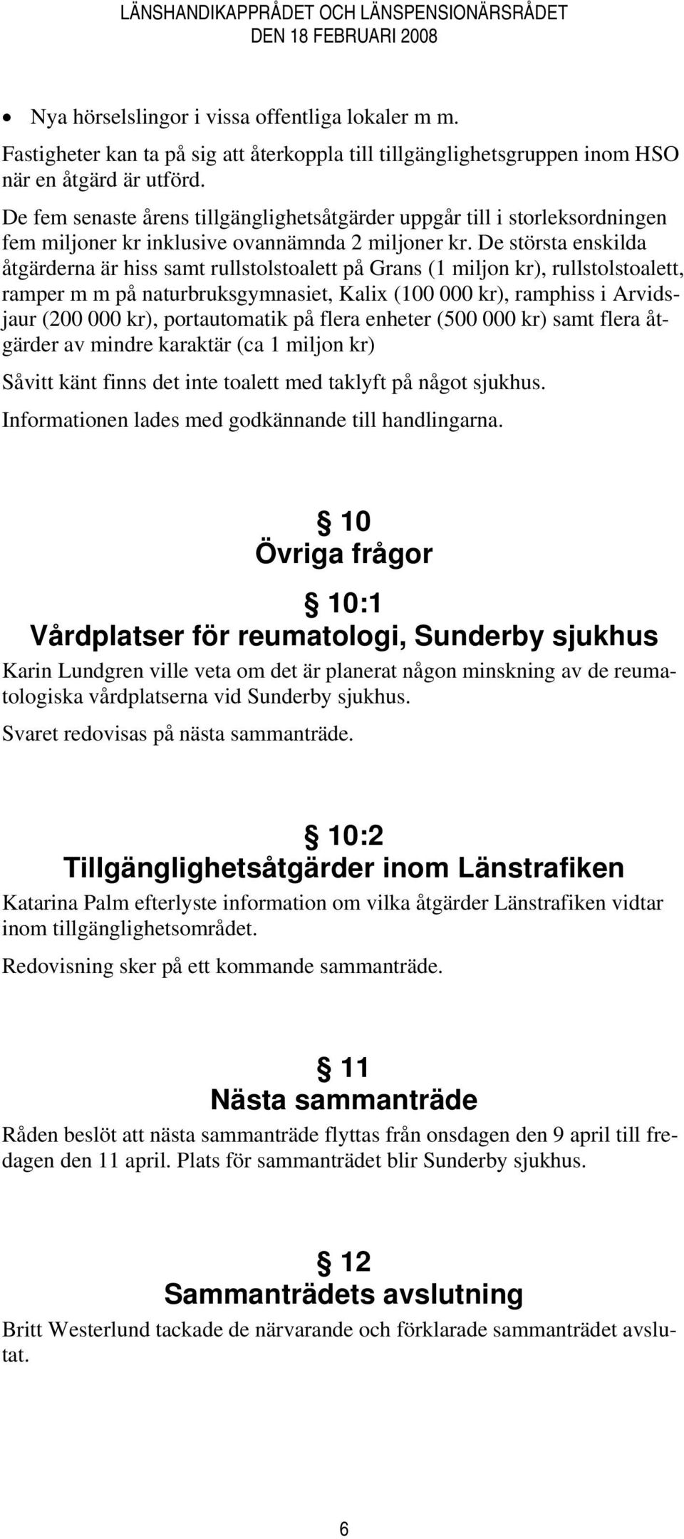 De fem senaste årens tillgänglighetsåtgärder uppgår till i storleksordningen fem miljoner kr inklusive ovannämnda 2 miljoner kr.