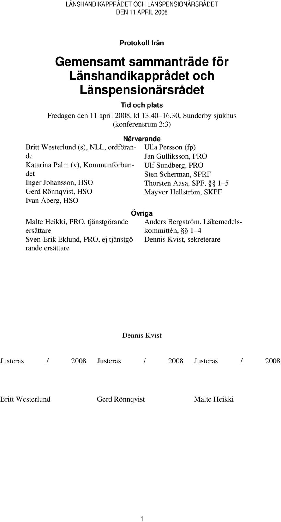 30, Sunderby sjukhus (konferensrum 2:3) Britt Westerlund (s), NLL, ordförande Katarina Palm (v), Kommunförbundet Inger Johansson, HSO Gerd Rönnqvist, HSO Ivan Åberg, HSO Malte Heikki, PRO,