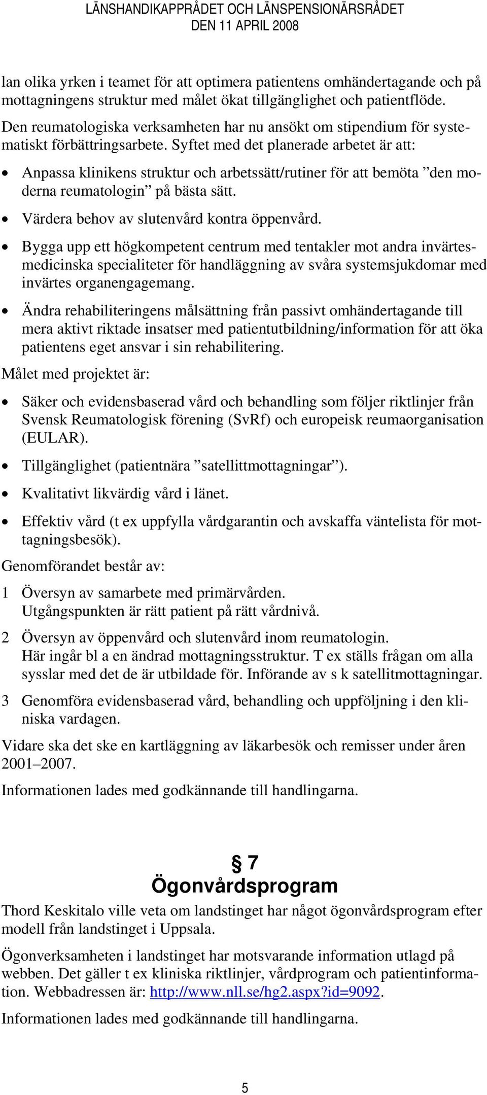 Syftet med det planerade arbetet är att: Anpassa klinikens struktur och arbetssätt/rutiner för att bemöta den moderna reumatologin på bästa sätt. Värdera behov av slutenvård kontra öppenvård.