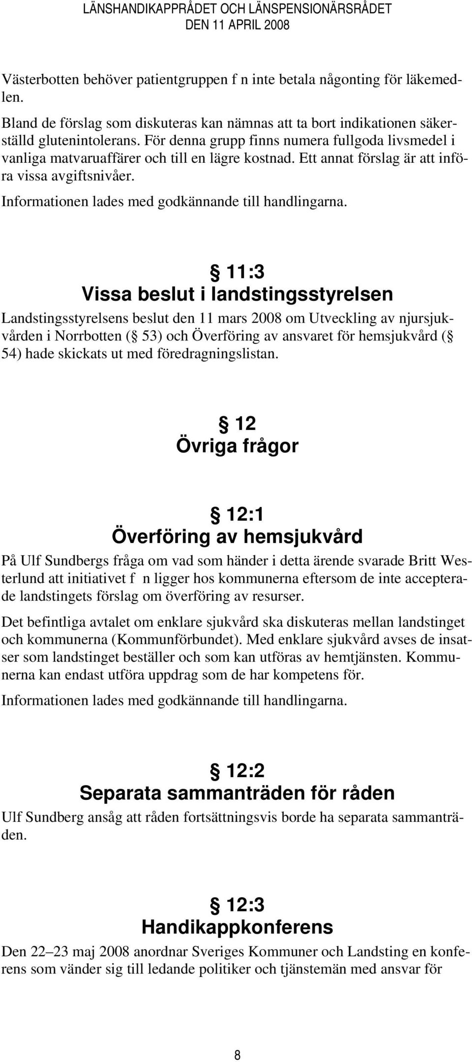 Ett annat förslag är att införa vissa avgiftsnivåer. Informationen lades med godkännande till handlingarna.