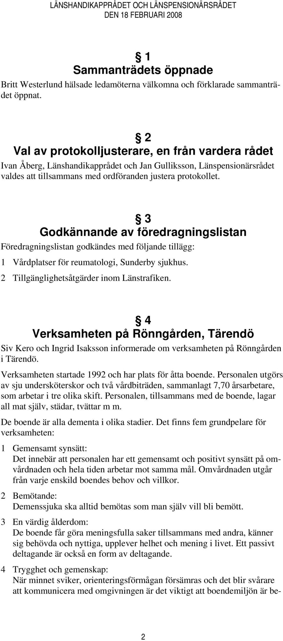 3 Godkännande av föredragningslistan Föredragningslistan godkändes med följande tillägg: 1 Vårdplatser för reumatologi, Sunderby sjukhus. 2 Tillgänglighetsåtgärder inom Länstrafiken.