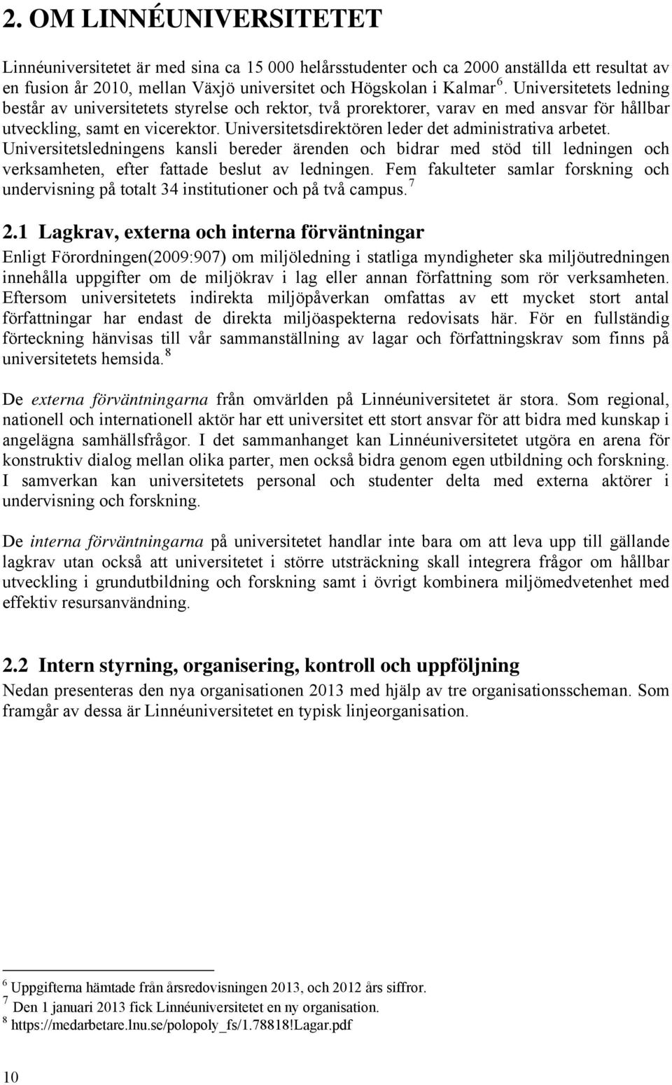 Universitetsdirektören leder det administrativa arbetet. Universitetsledningens kansli bereder ärenden och bidrar med stöd till ledningen och verksamheten, efter fattade beslut av ledningen.