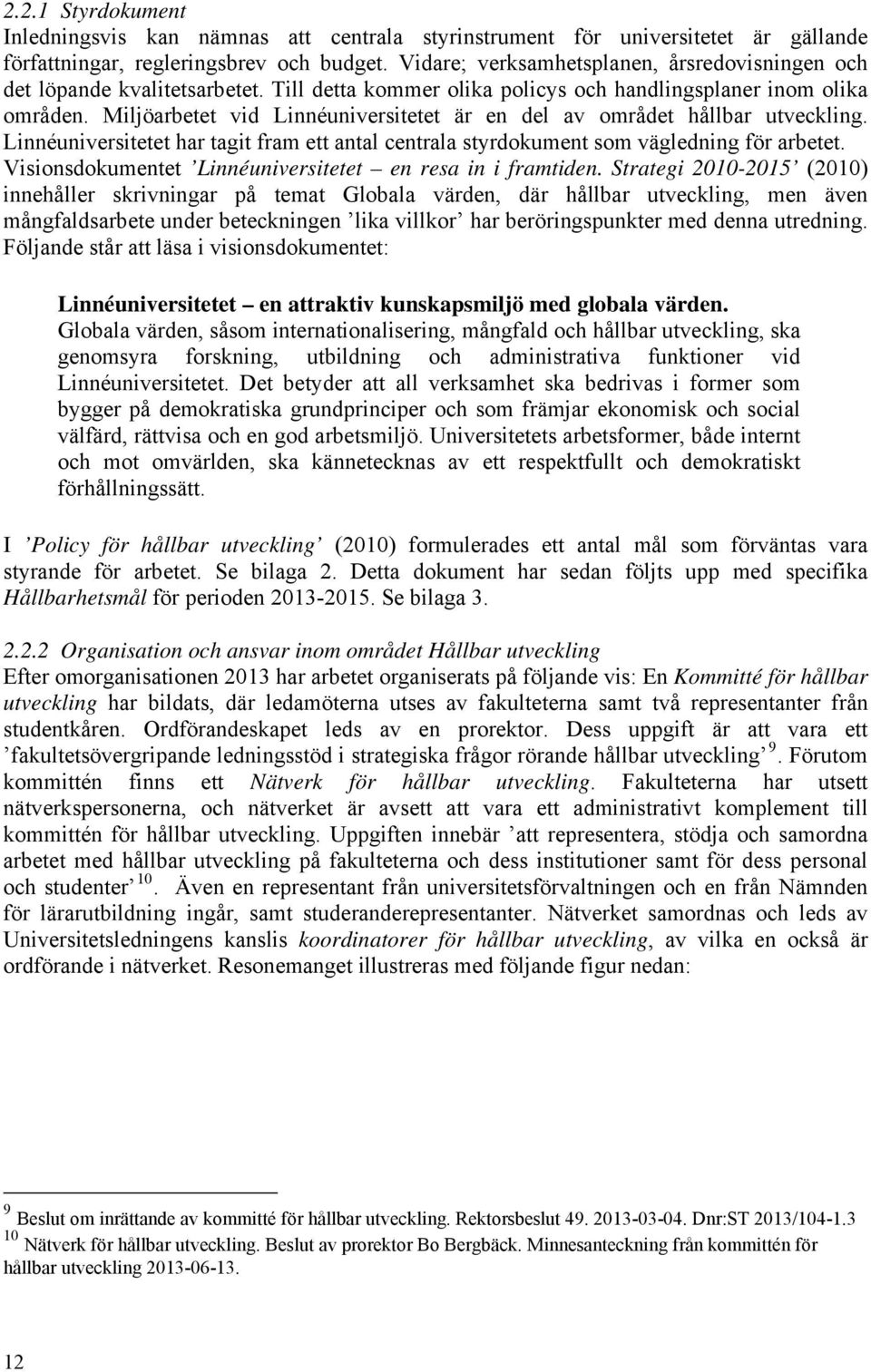 Miljöarbetet vid Linnéuniversitetet är en del av området hållbar utveckling. Linnéuniversitetet har tagit fram ett antal centrala styrdokument som vägledning för arbetet.