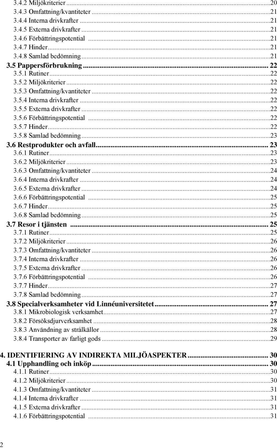 ..22 3.5.7 Hinder...22 3.5.8 Samlad bedömning...23 3.6 Restprodukter och avfall... 23 3.6.1 Rutiner...23 3.6.2 Miljökriterier...23 3.6.3 Omfattning/kvantiteter...24 3.6.4 Interna drivkrafter...24 3.6.5 Externa drivkrafter.