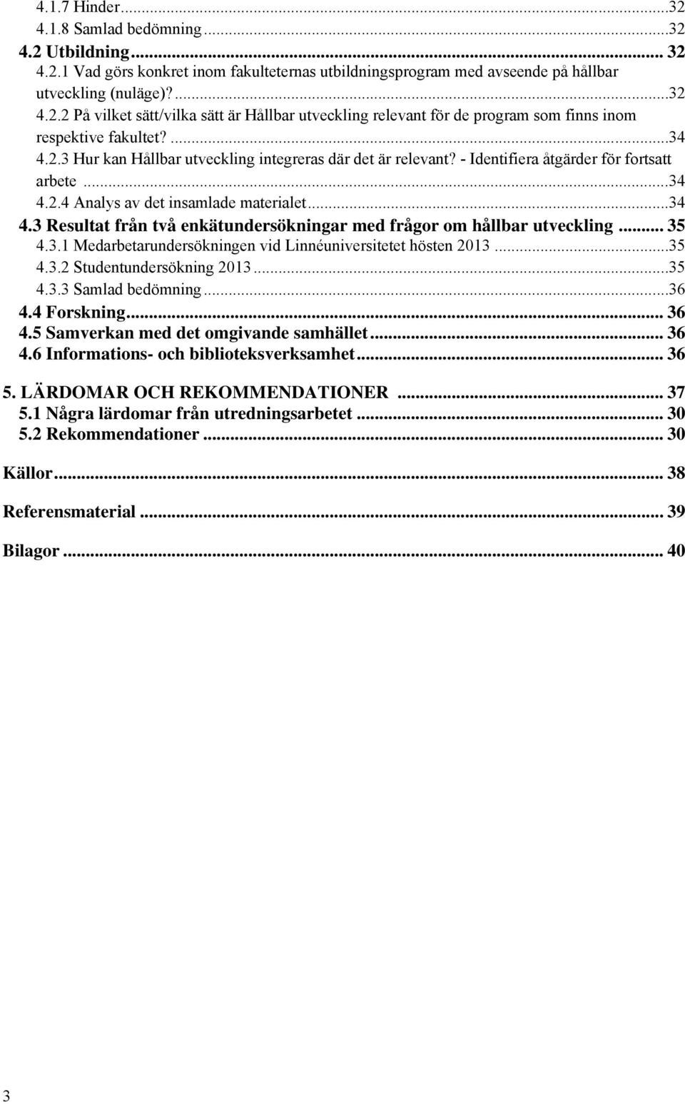 .. 35 4.3.1 Medarbetarundersökningen vid Linnéuniversitetet hösten 2013...35 4.3.2 Studentundersökning 2013...35 4.3.3 Samlad bedömning...36 4.4 Forskning... 36 4.