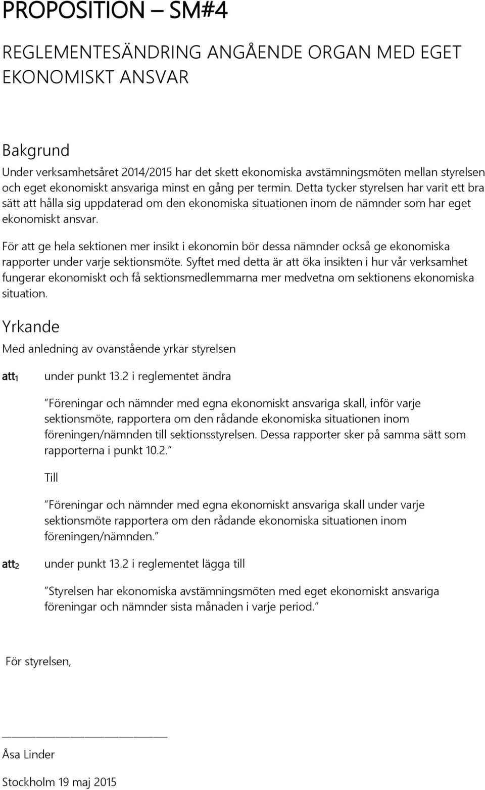 För att ge hela sektionen mer insikt i ekonomin bör dessa nämnder också ge ekonomiska rapporter under varje sektionsmöte.