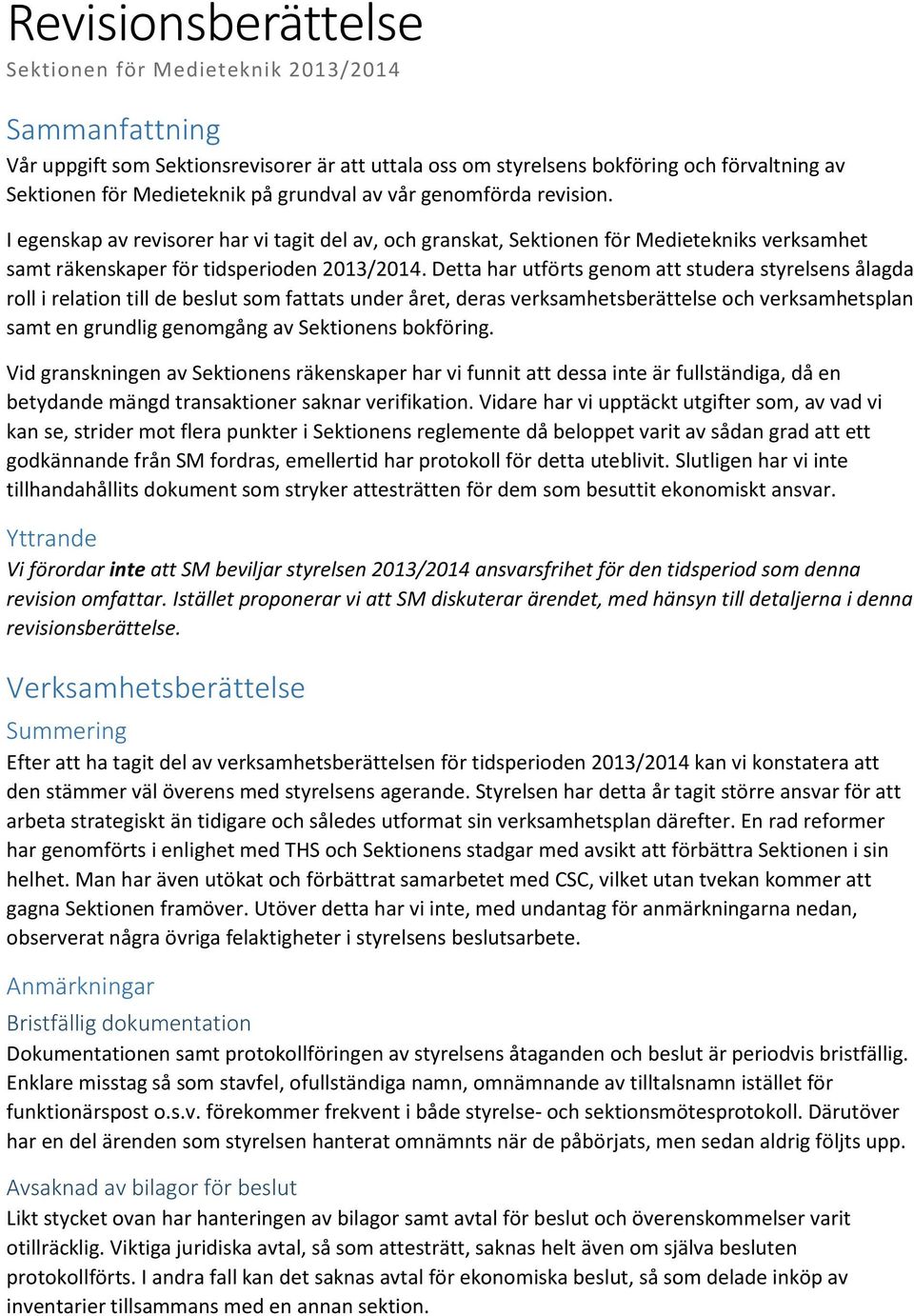 Detta har utförts genom att studera styrelsens ålagda roll i relation till de beslut som fattats under året, deras verksamhetsberättelse och verksamhetsplan samt en grundlig genomgång av Sektionens