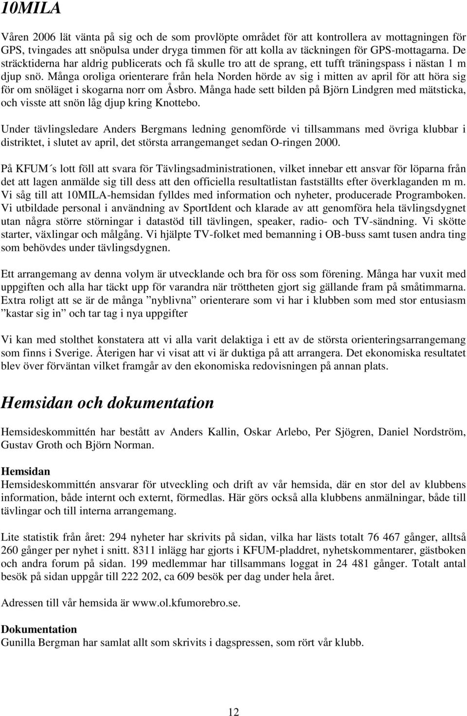 Många oroliga orienterare från hela Norden hörde av sig i mitten av april för att höra sig för om snöläget i skogarna norr om Åsbro.