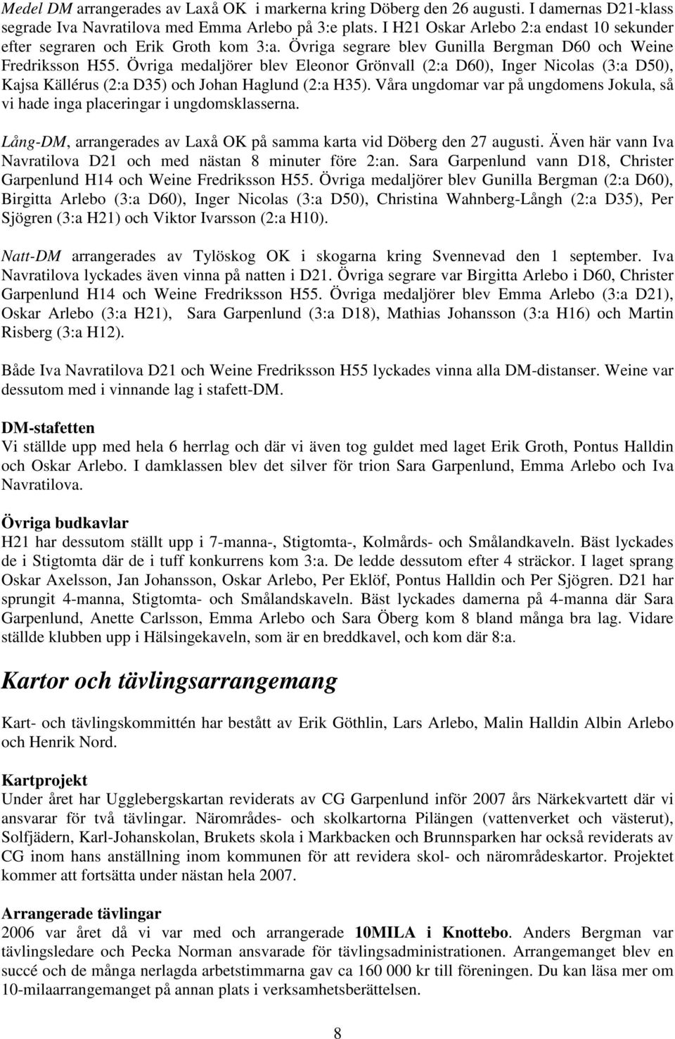 Övriga medaljörer blev Eleonor Grönvall (2:a D60), Inger Nicolas (3:a D50), Kajsa Källérus (2:a D35) och Johan Haglund (2:a H35).