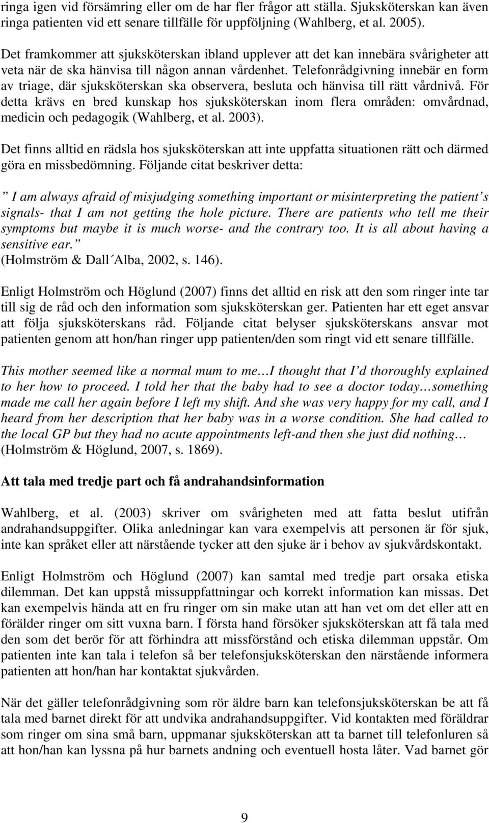 Telefonrådgivning innebär en form av triage, där sjuksköterskan ska observera, besluta och hänvisa till rätt vårdnivå.