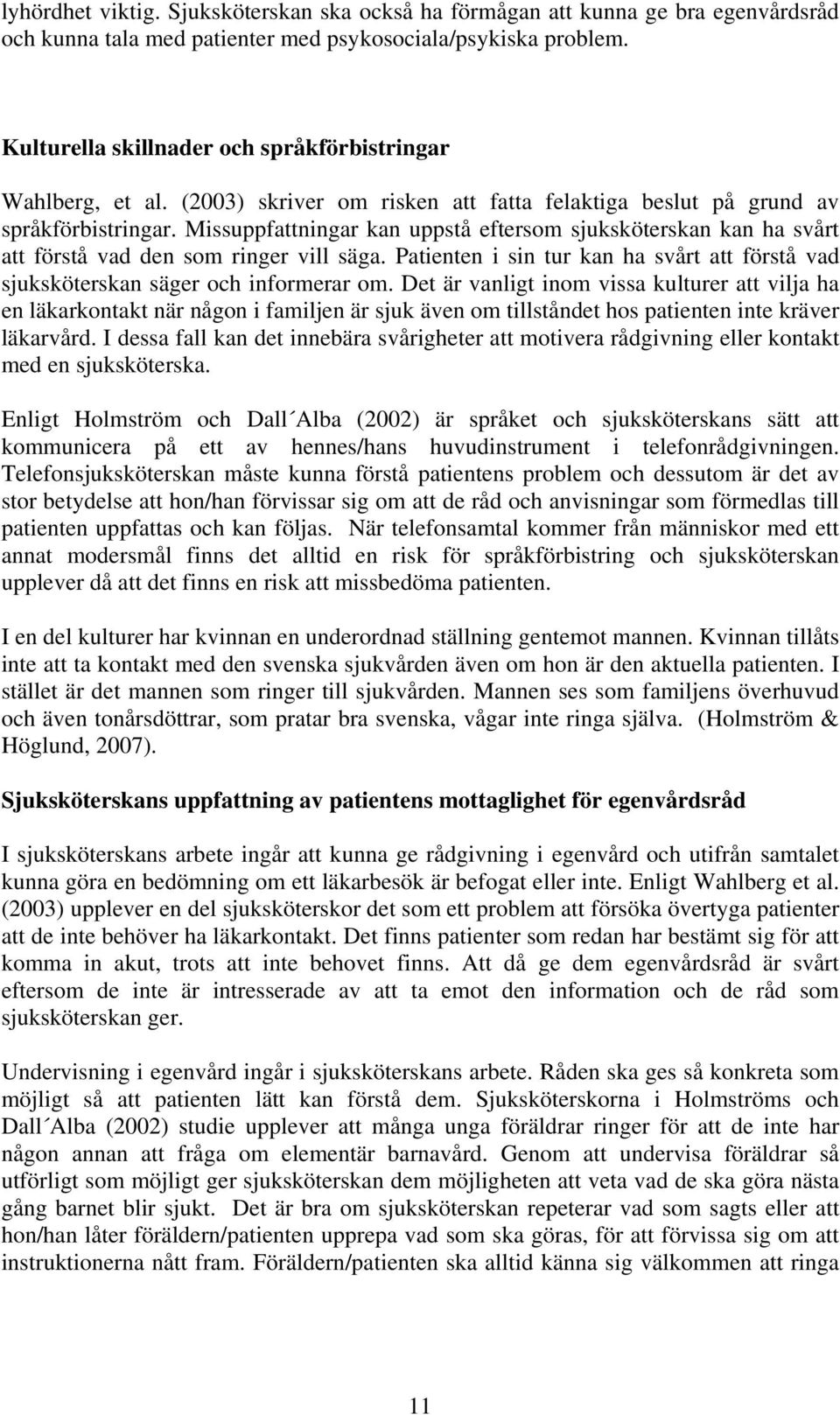 Missuppfattningar kan uppstå eftersom sjuksköterskan kan ha svårt att förstå vad den som ringer vill säga. Patienten i sin tur kan ha svårt att förstå vad sjuksköterskan säger och informerar om.