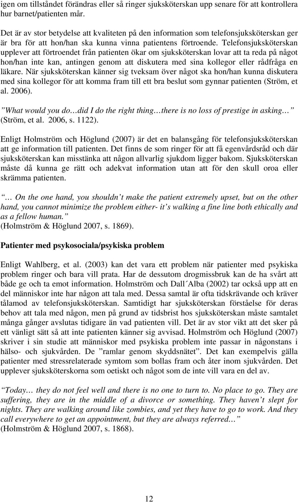 Telefonsjuksköterskan upplever att förtroendet från patienten ökar om sjuksköterskan lovar att ta reda på något hon/han inte kan, antingen genom att diskutera med sina kollegor eller rådfråga en
