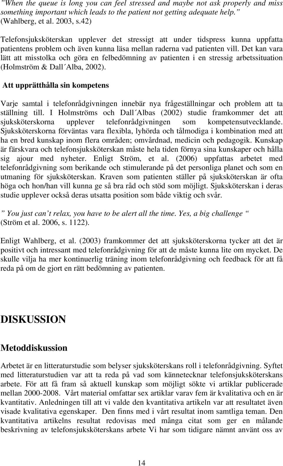 Det kan vara lätt att misstolka och göra en felbedömning av patienten i en stressig arbetssituation (Holmström & Dall Alba, 2002).