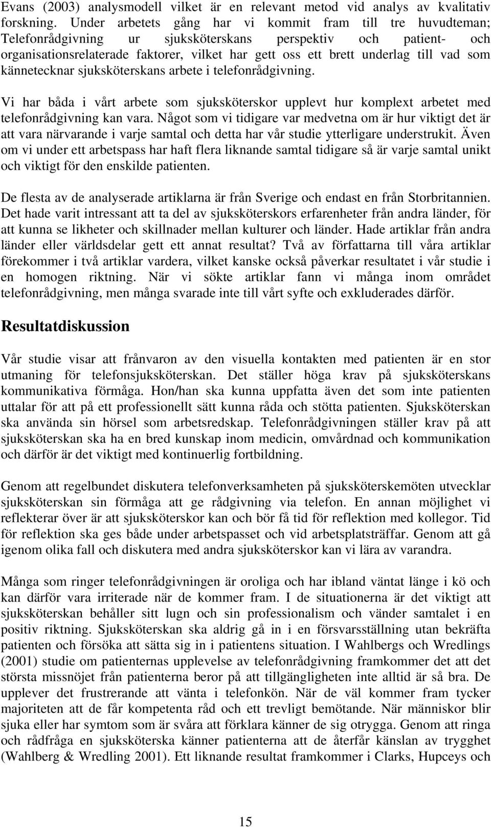 till vad som kännetecknar sjuksköterskans arbete i telefonrådgivning. Vi har båda i vårt arbete som sjuksköterskor upplevt hur komplext arbetet med telefonrådgivning kan vara.