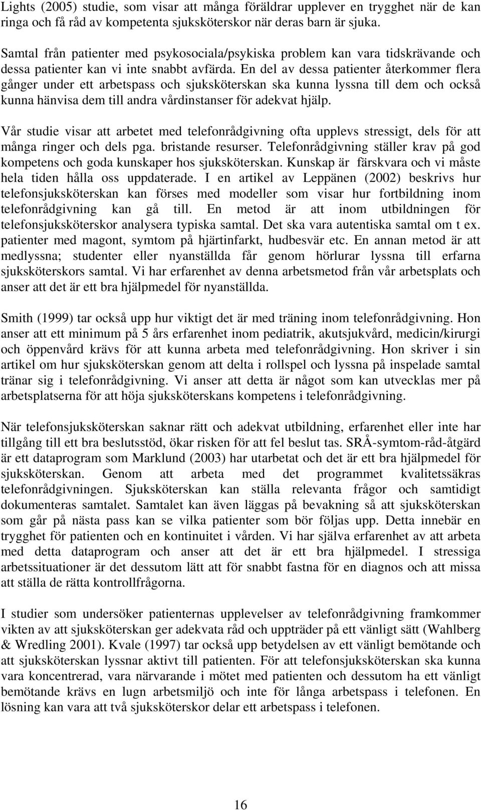 En del av dessa patienter återkommer flera gånger under ett arbetspass och sjuksköterskan ska kunna lyssna till dem och också kunna hänvisa dem till andra vårdinstanser för adekvat hjälp.