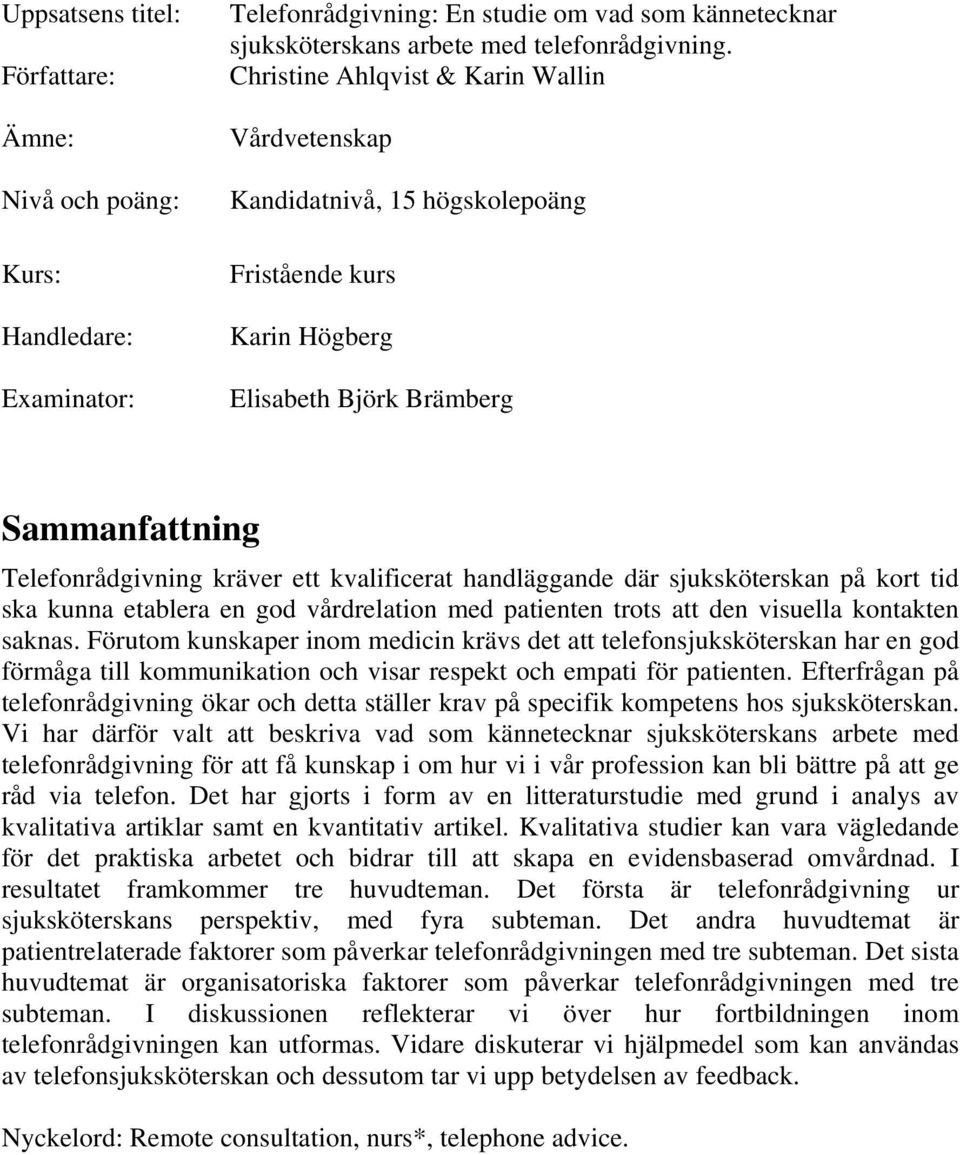 handläggande där sjuksköterskan på kort tid ska kunna etablera en god vårdrelation med patienten trots att den visuella kontakten saknas.