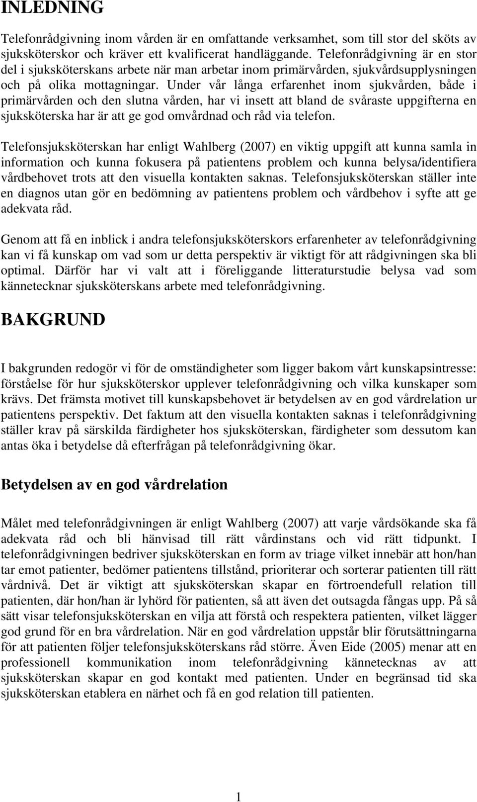 Under vår långa erfarenhet inom sjukvården, både i primärvården och den slutna vården, har vi insett att bland de svåraste uppgifterna en sjuksköterska har är att ge god omvårdnad och råd via telefon.