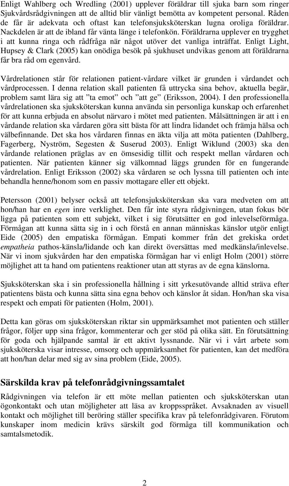 Föräldrarna upplever en trygghet i att kunna ringa och rådfråga när något utöver det vanliga inträffat.