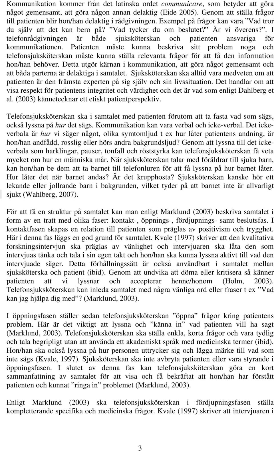 . I telefonrådgivningen är både sjuksköterskan och patienten ansvariga för kommunikationen.