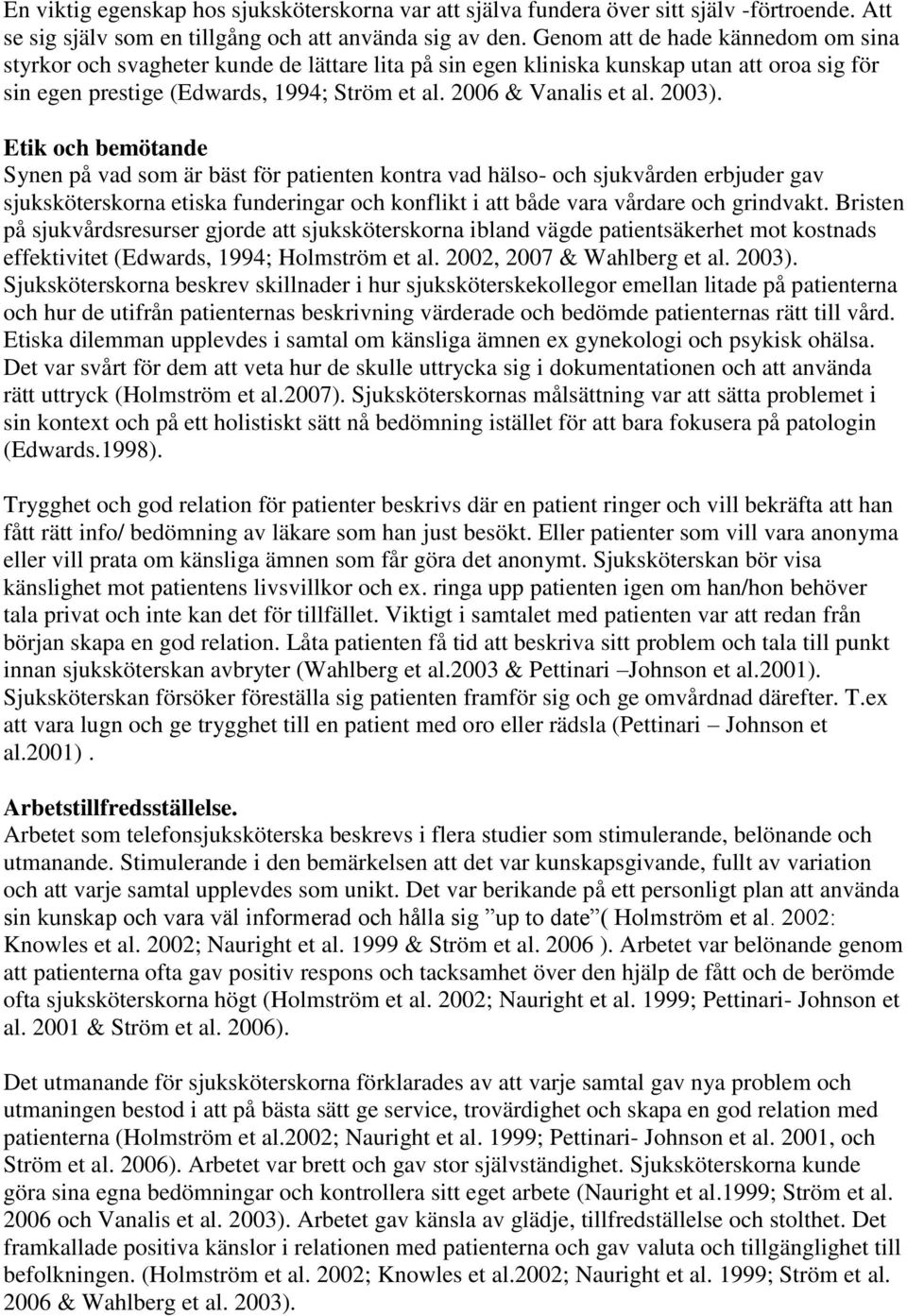 2003). Etik och bemötande Synen på vad som är bäst för patienten kontra vad hälso- och sjukvården erbjuder gav sjuksköterskorna etiska funderingar och konflikt i att både vara vårdare och grindvakt.
