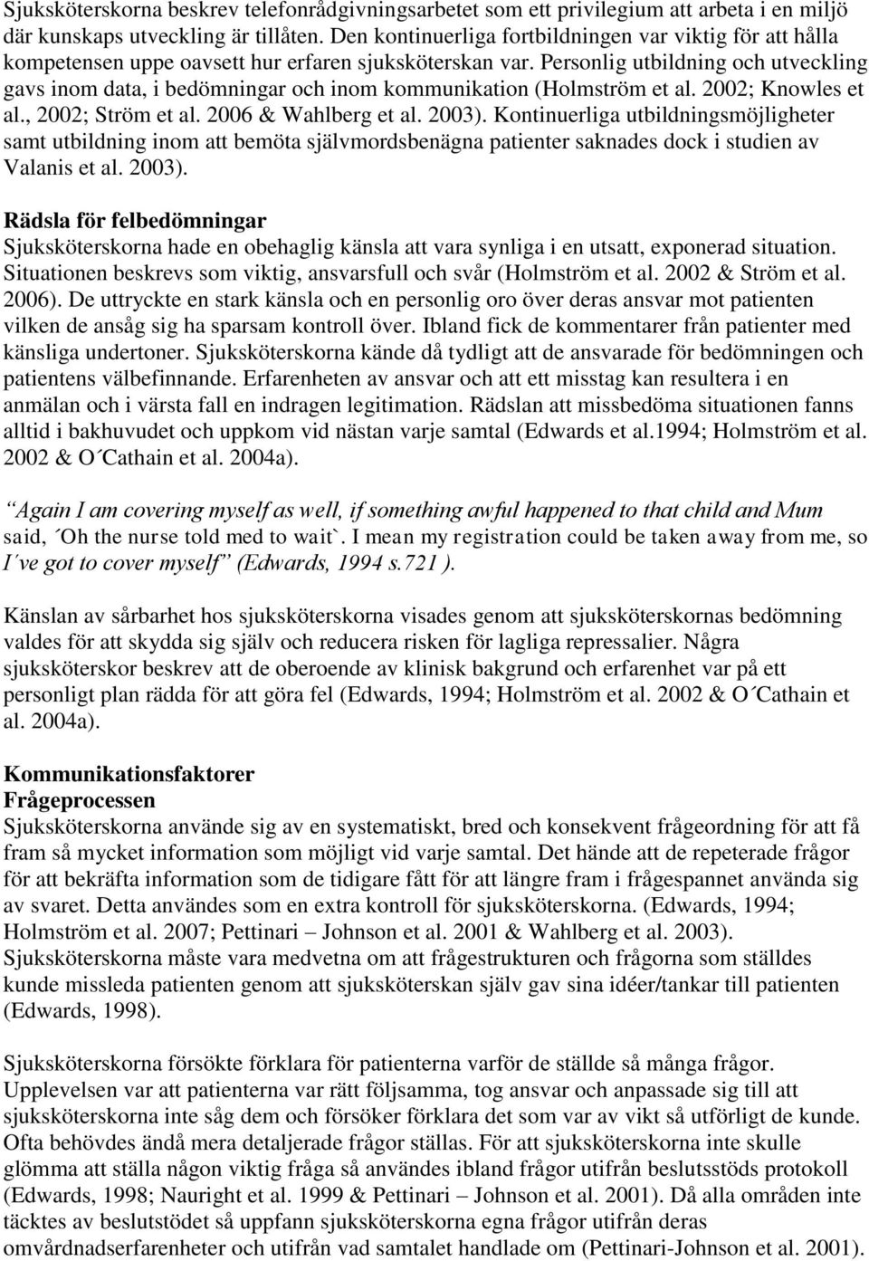 Personlig utbildning och utveckling gavs inom data, i bedömningar och inom kommunikation (Holmström et al. 2002; Knowles et al., 2002; Ström et al. 2006 & Wahlberg et al. 2003).
