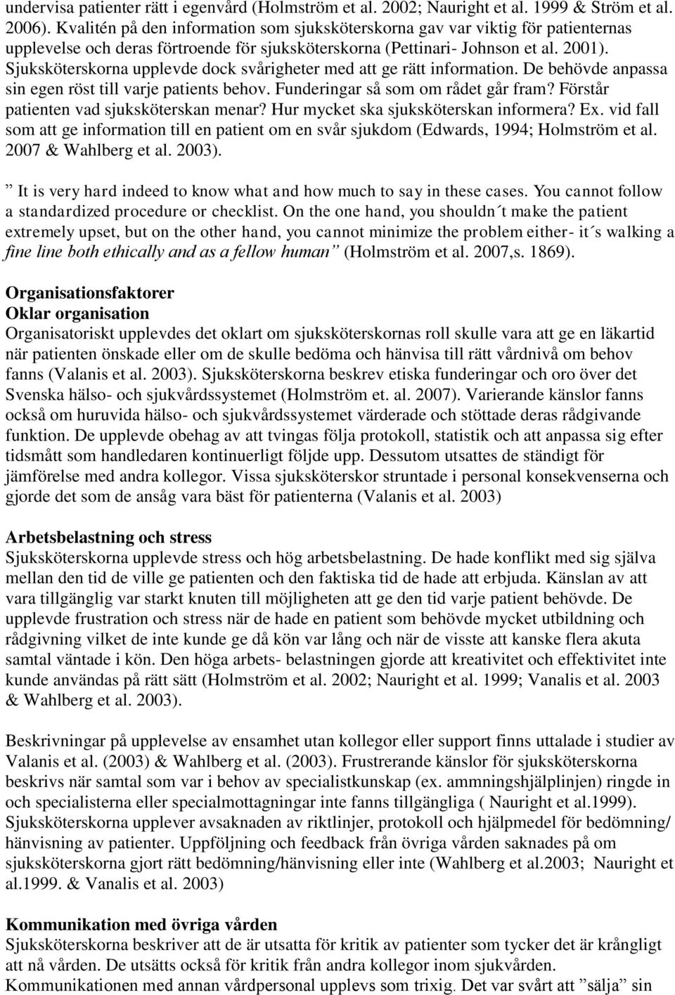 Sjuksköterskorna upplevde dock svårigheter med att ge rätt information. De behövde anpassa sin egen röst till varje patients behov. Funderingar så som om rådet går fram?