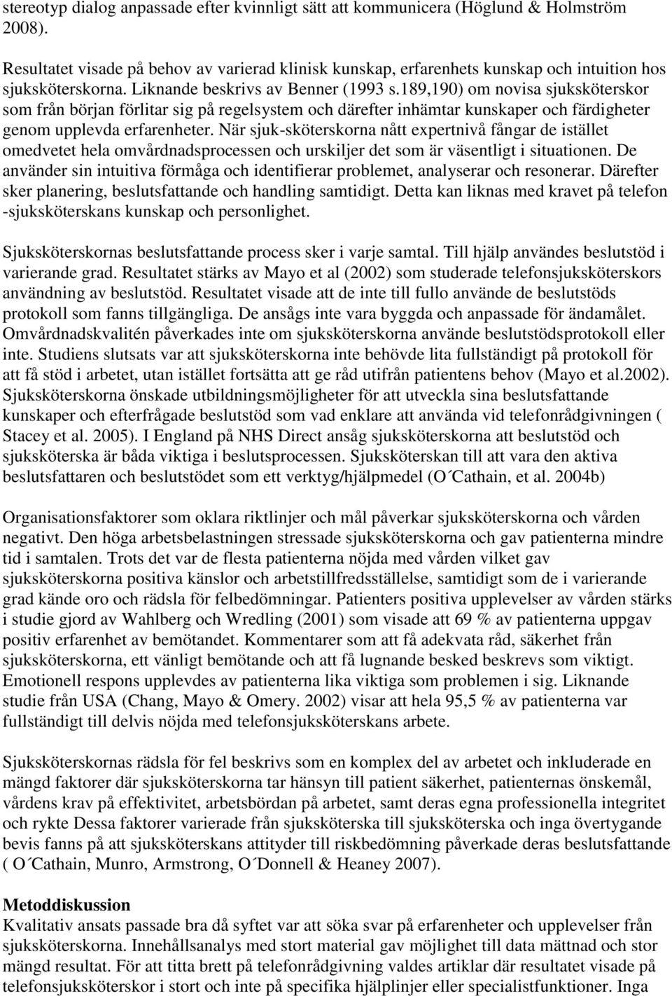 189,190) om novisa sjuksköterskor som från början förlitar sig på regelsystem och därefter inhämtar kunskaper och färdigheter genom upplevda erfarenheter.