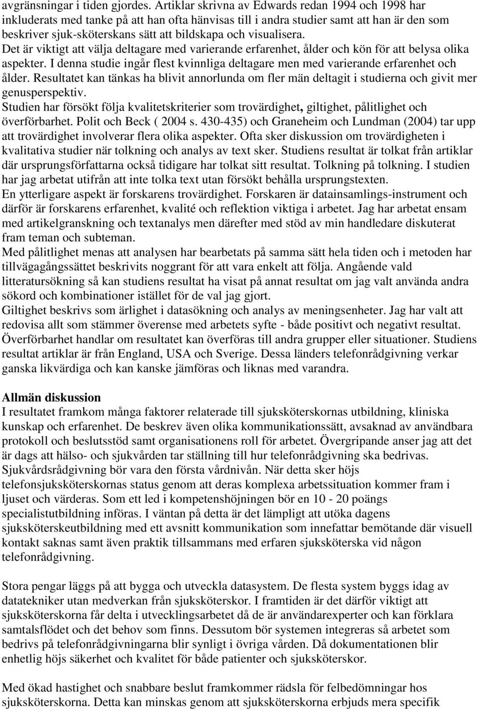 visualisera. Det är viktigt att välja deltagare med varierande erfarenhet, ålder och kön för att belysa olika aspekter.