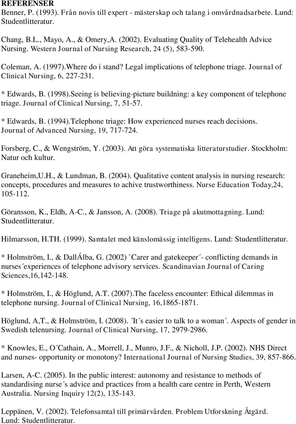Journal of Clinical Nursing, 6, 227-231. * Edwards, B. (1998).Seeing is believing-picture buildning: a key component of telephone triage. Journal of Clinical Nursing, 7, 51-57. * Edwards, B. (1994).