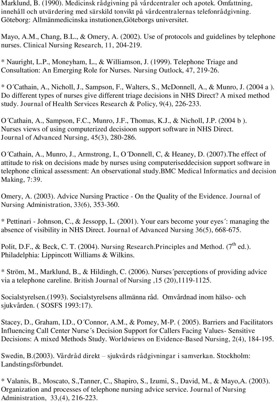* Nauright, L.P., Moneyham, L., & Williamson, J. (1999). Telephone Triage and Consultation: An Emerging Role for Nurses. Nursing Outlock, 47, 219-26. * O Cathain, A., Nicholl, J., Sampson, F.