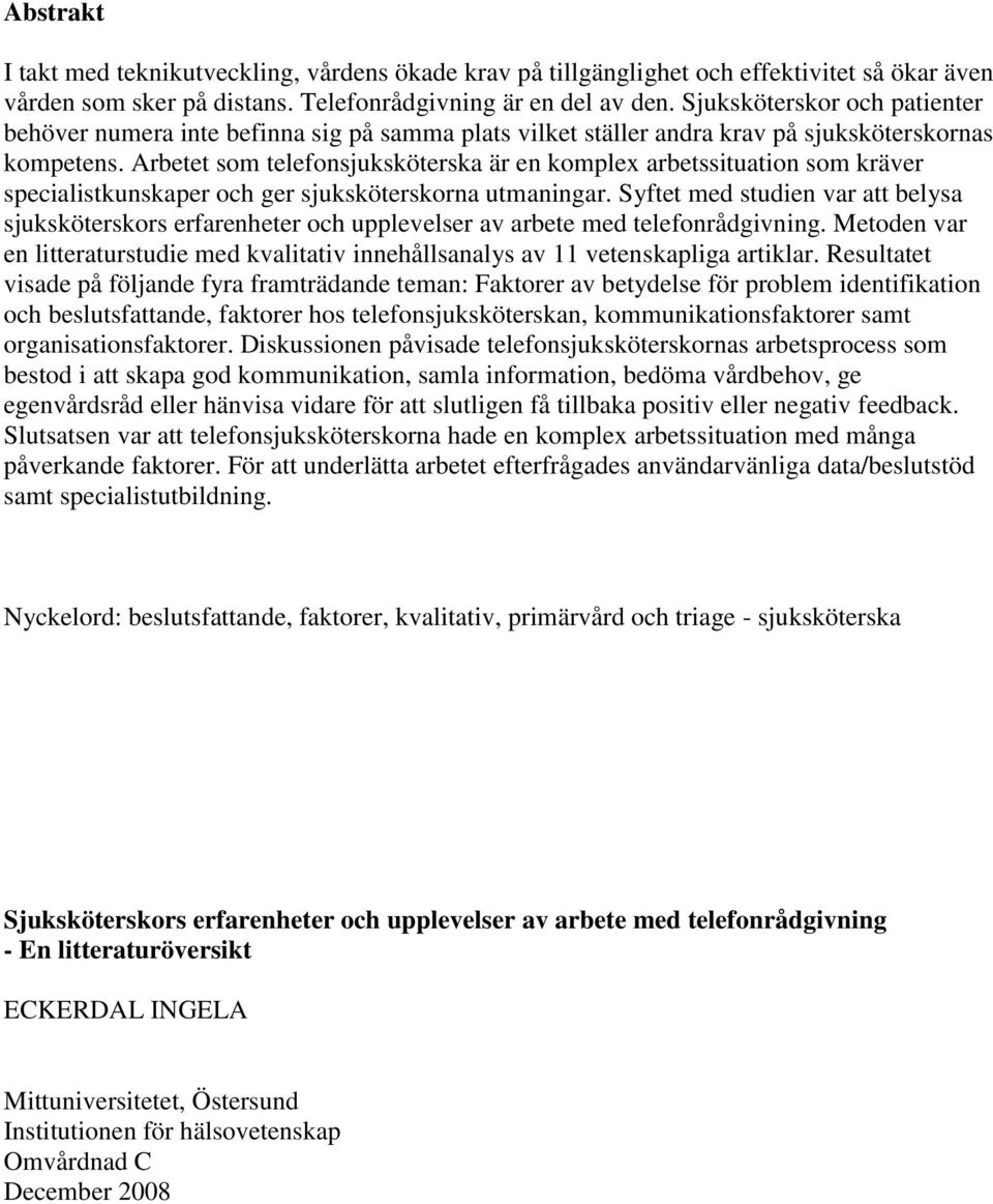 Arbetet som telefonsjuksköterska är en komplex arbetssituation som kräver specialistkunskaper och ger sjuksköterskorna utmaningar.