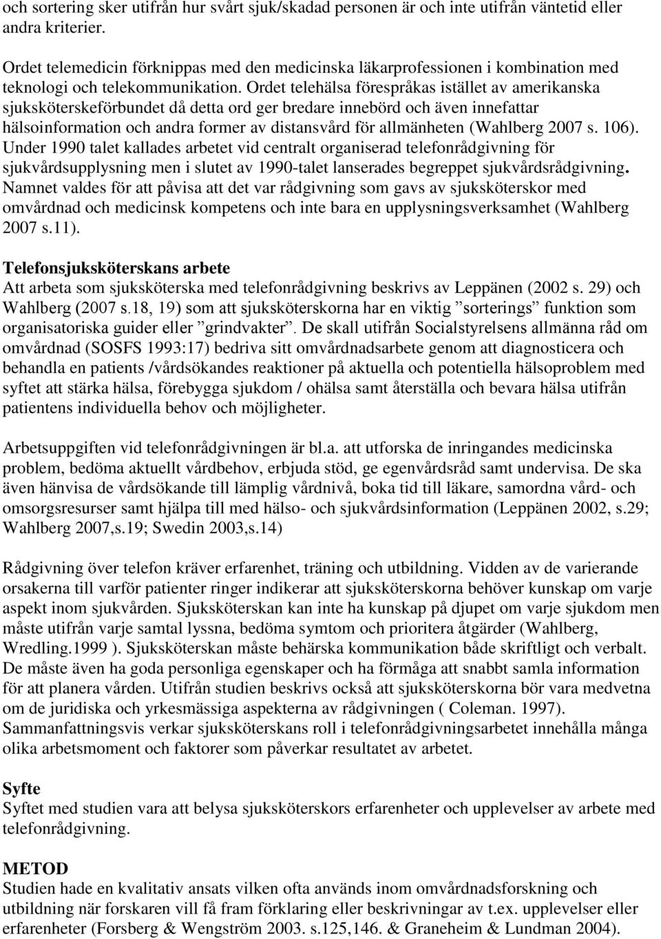 Ordet telehälsa förespråkas istället av amerikanska sjuksköterskeförbundet då detta ord ger bredare innebörd och även innefattar hälsoinformation och andra former av distansvård för allmänheten