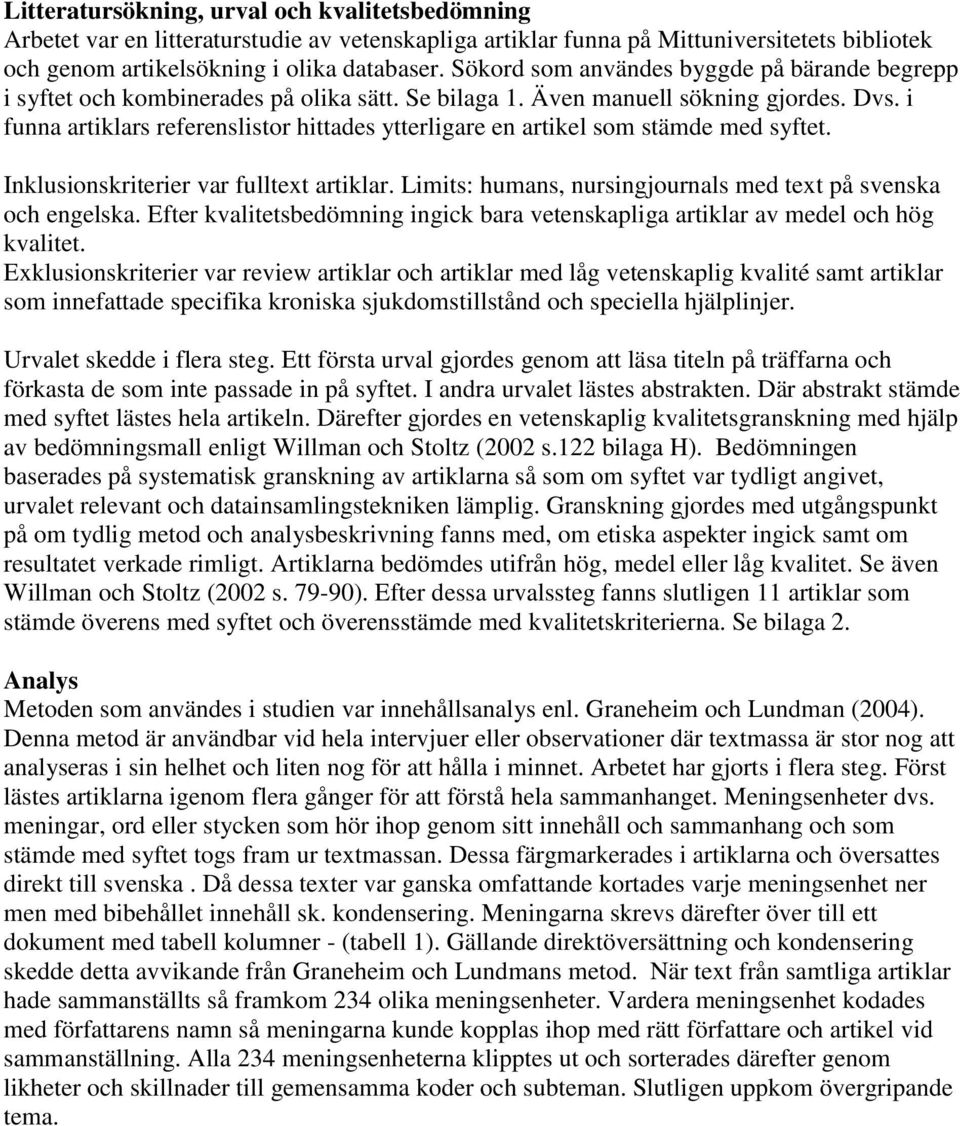 i funna artiklars referenslistor hittades ytterligare en artikel som stämde med syftet. Inklusionskriterier var fulltext artiklar. Limits: humans, nursingjournals med text på svenska och engelska.