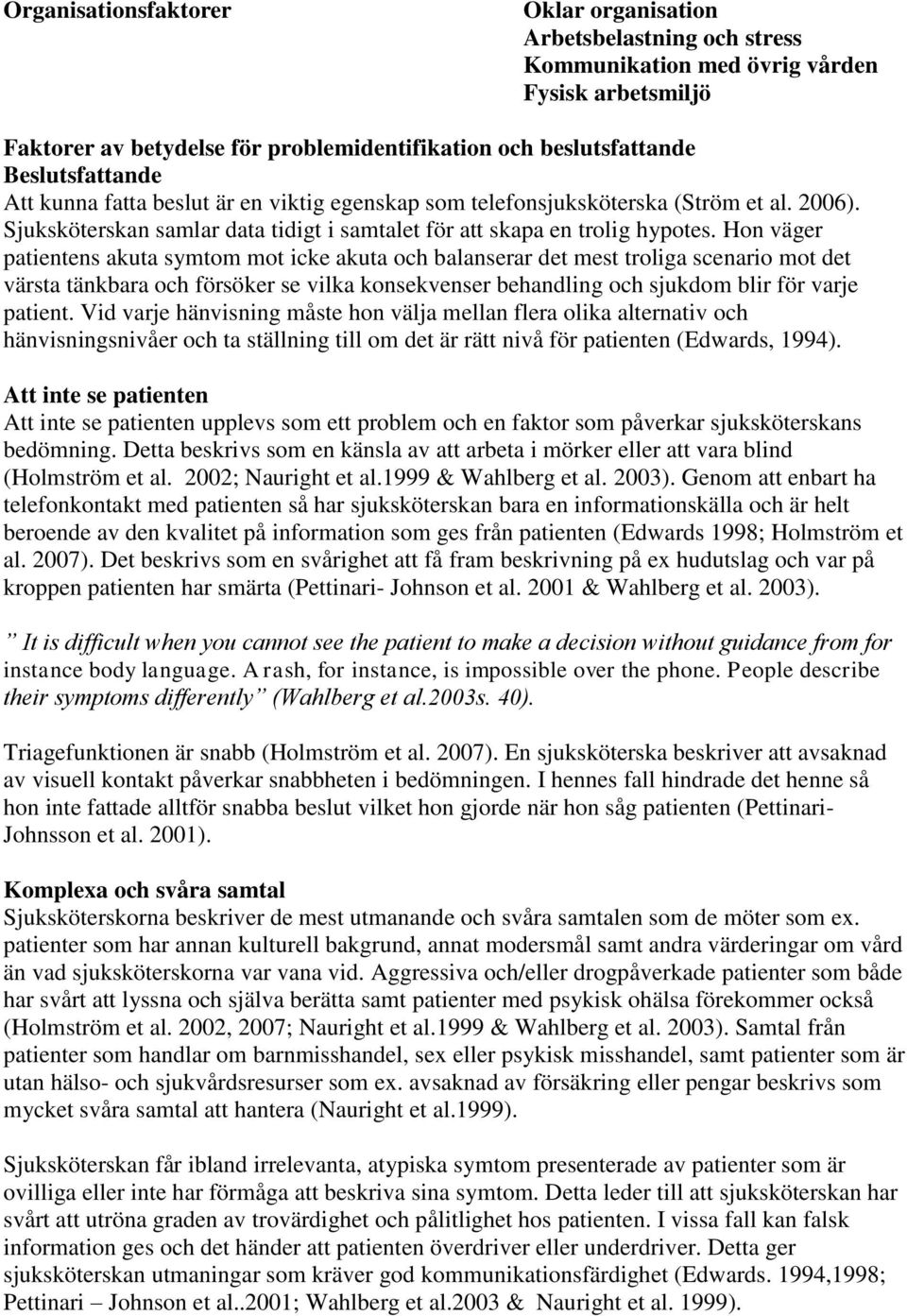 Hon väger patientens akuta symtom mot icke akuta och balanserar det mest troliga scenario mot det värsta tänkbara och försöker se vilka konsekvenser behandling och sjukdom blir för varje patient.
