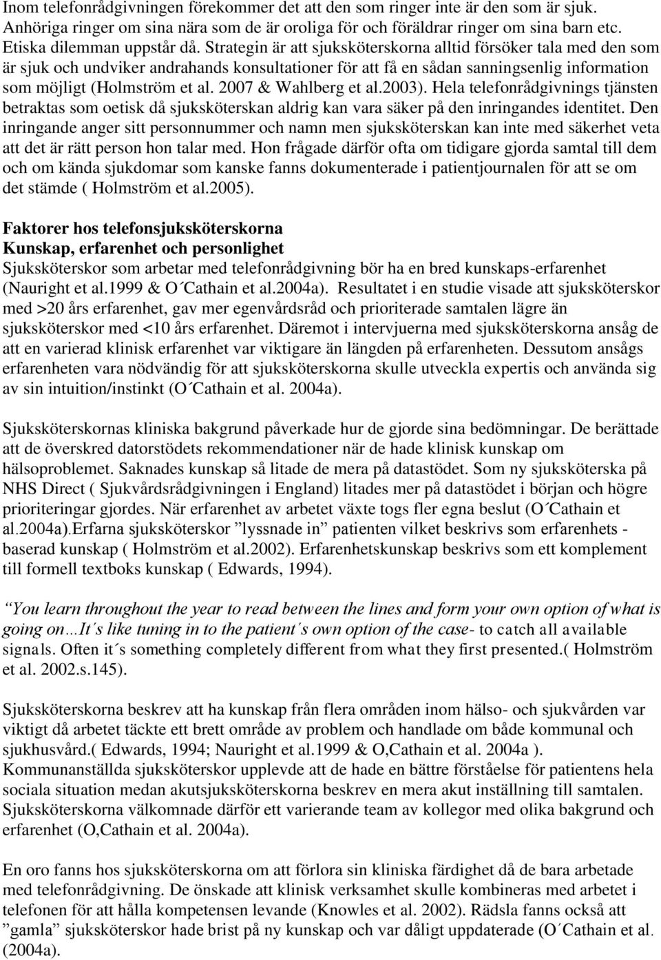 Strategin är att sjuksköterskorna alltid försöker tala med den som är sjuk och undviker andrahands konsultationer för att få en sådan sanningsenlig information som möjligt (Holmström et al.