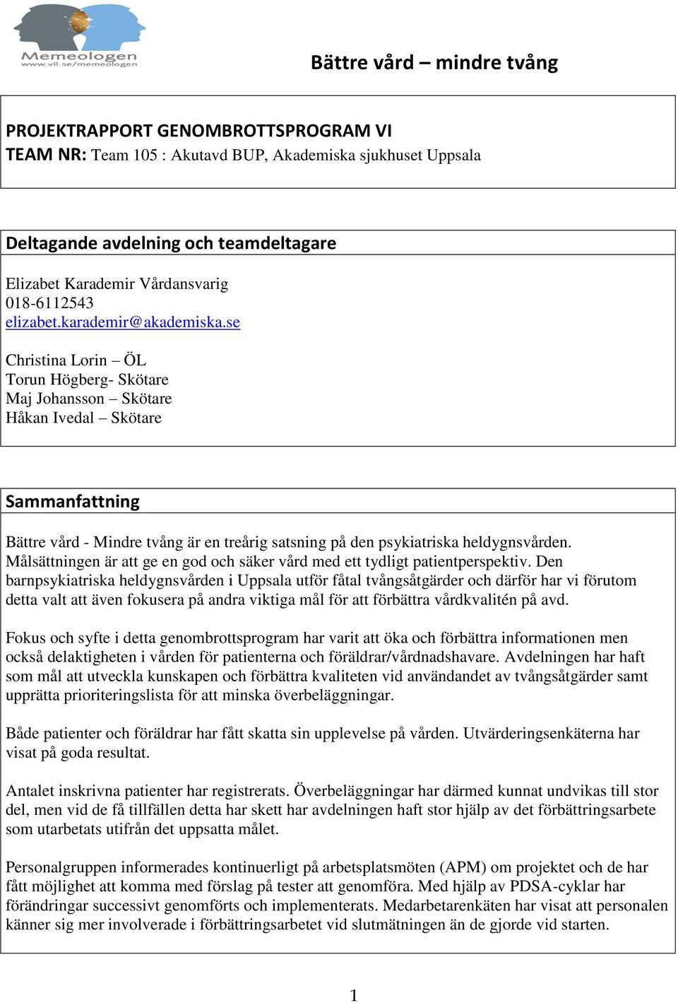 se Christina Lorin ÖL Torun Högberg- Skötare Maj Johansson Skötare Håkan Ivedal Skötare Sammanfattning Bättre vård - Mindre tvång är en treårig satsning på den psykiatriska heldygnsvården.