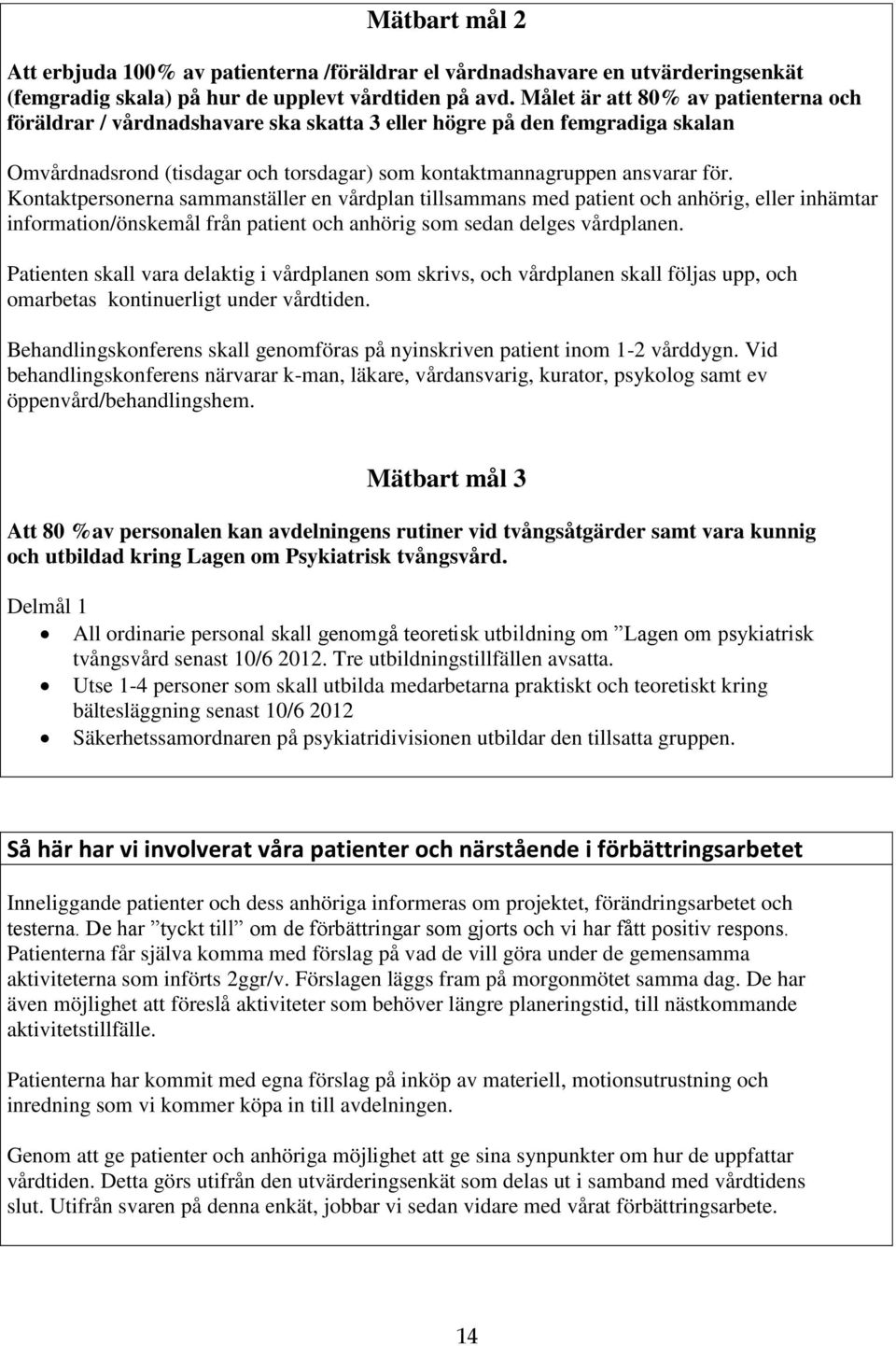 Kontaktpersonerna sammanställer en vårdplan tillsammans med patient och anhörig, eller inhämtar information/önskemål från patient och anhörig som sedan delges vårdplanen.