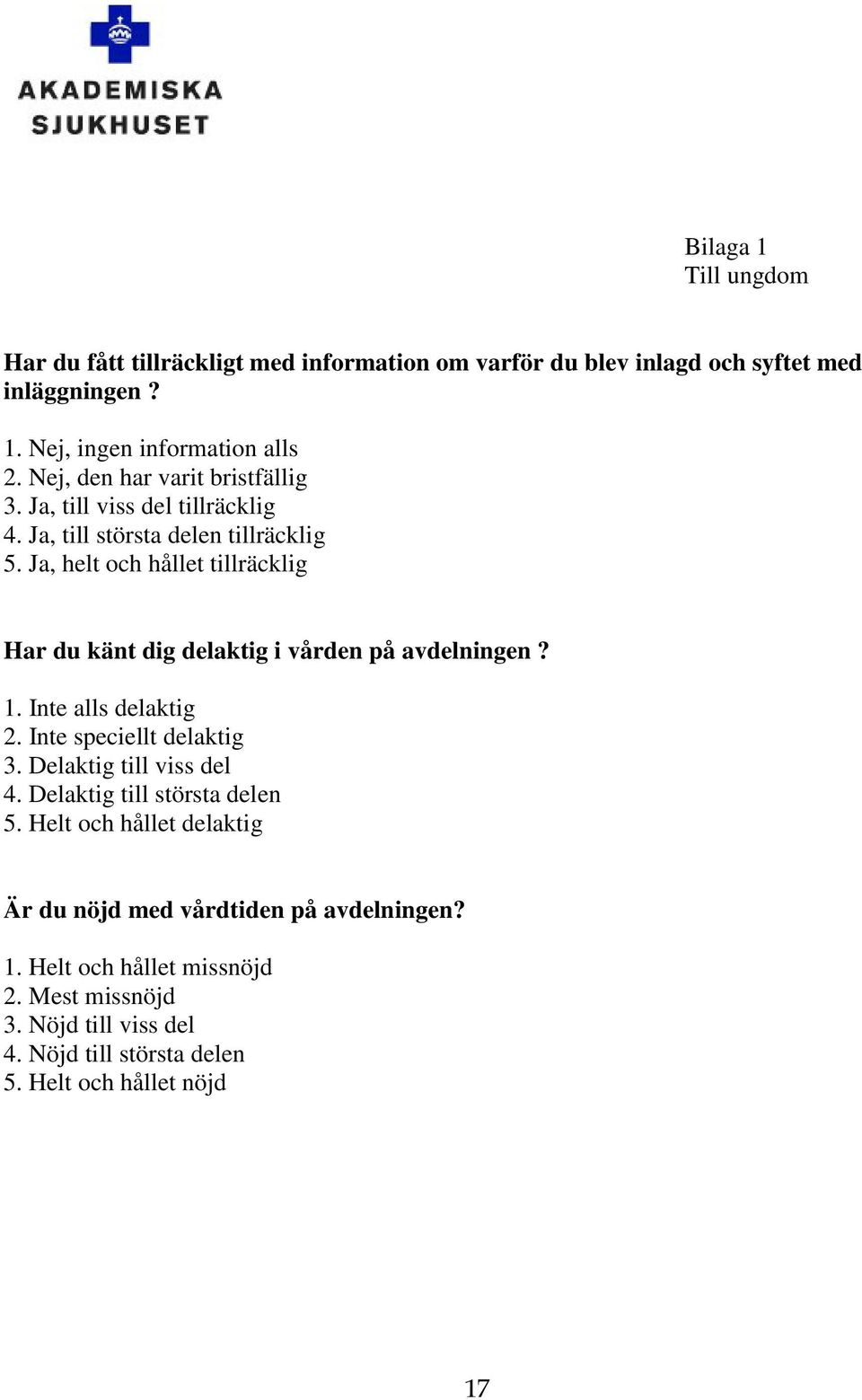 Ja, helt och hållet tillräcklig Har du känt dig delaktig i vården på avdelningen? 1. Inte alls delaktig 2. Inte speciellt delaktig 3.