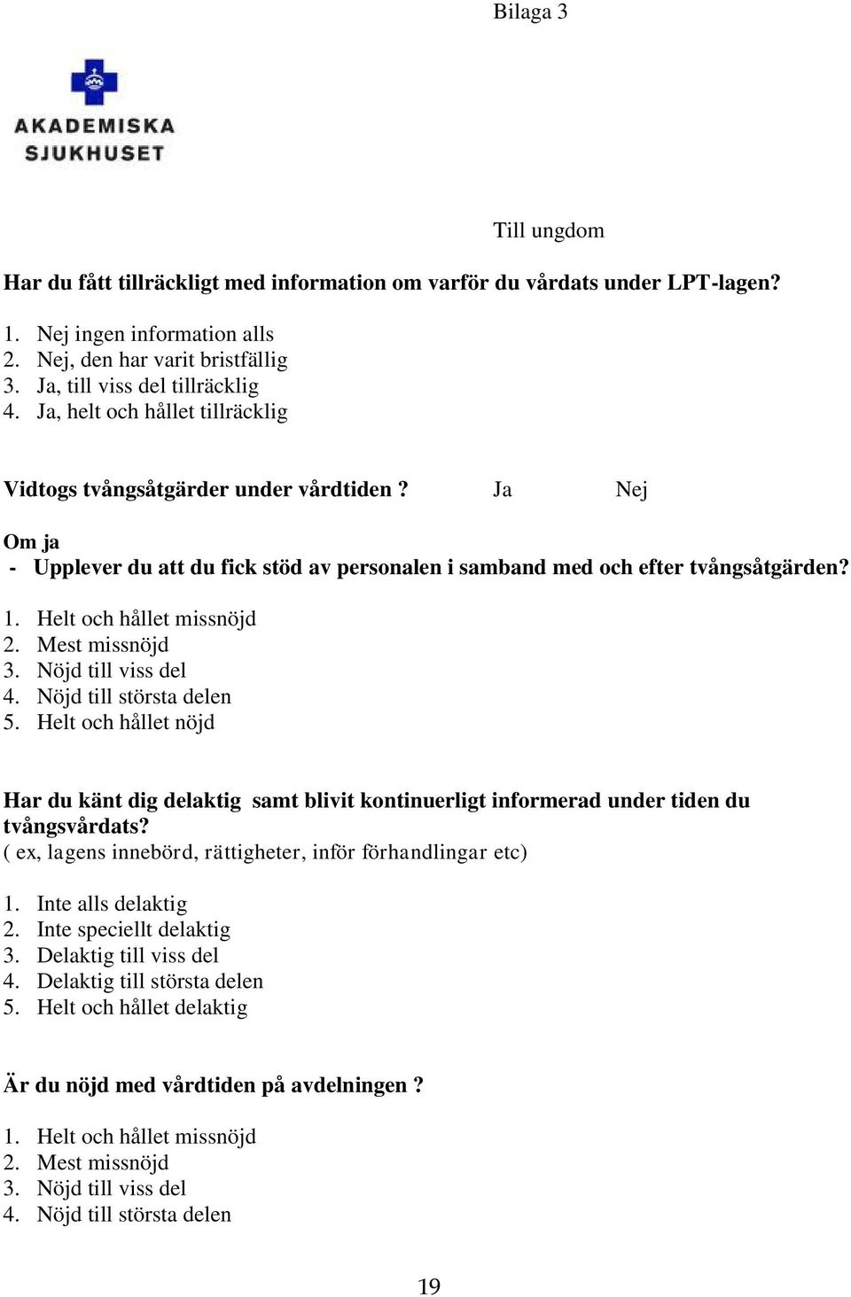 Mest missnöjd 3. Nöjd till viss del 4. Nöjd till största delen 5. Helt och hållet nöjd Har du känt dig delaktig samt blivit kontinuerligt informerad under tiden du tvångsvårdats?