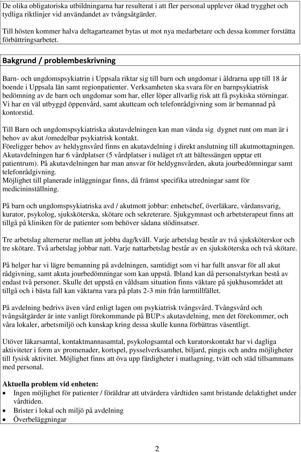 Bakgrund / problembeskrivning Barn- och ungdomspsykiatrin i Uppsala riktar sig till barn och ungdomar i åldrarna upp till 18 år boende i Uppsala län samt regionpatienter.