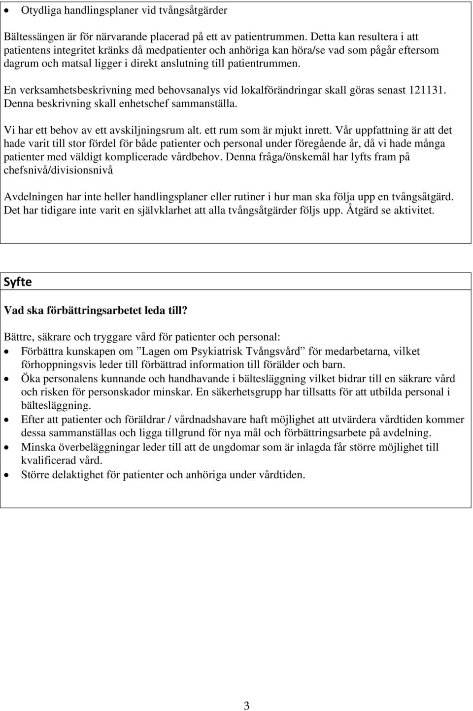 En verksamhetsbeskrivning med behovsanalys vid lokalförändringar skall göras senast 121131. Denna beskrivning skall enhetschef sammanställa. Vi har ett behov av ett avskiljningsrum alt.