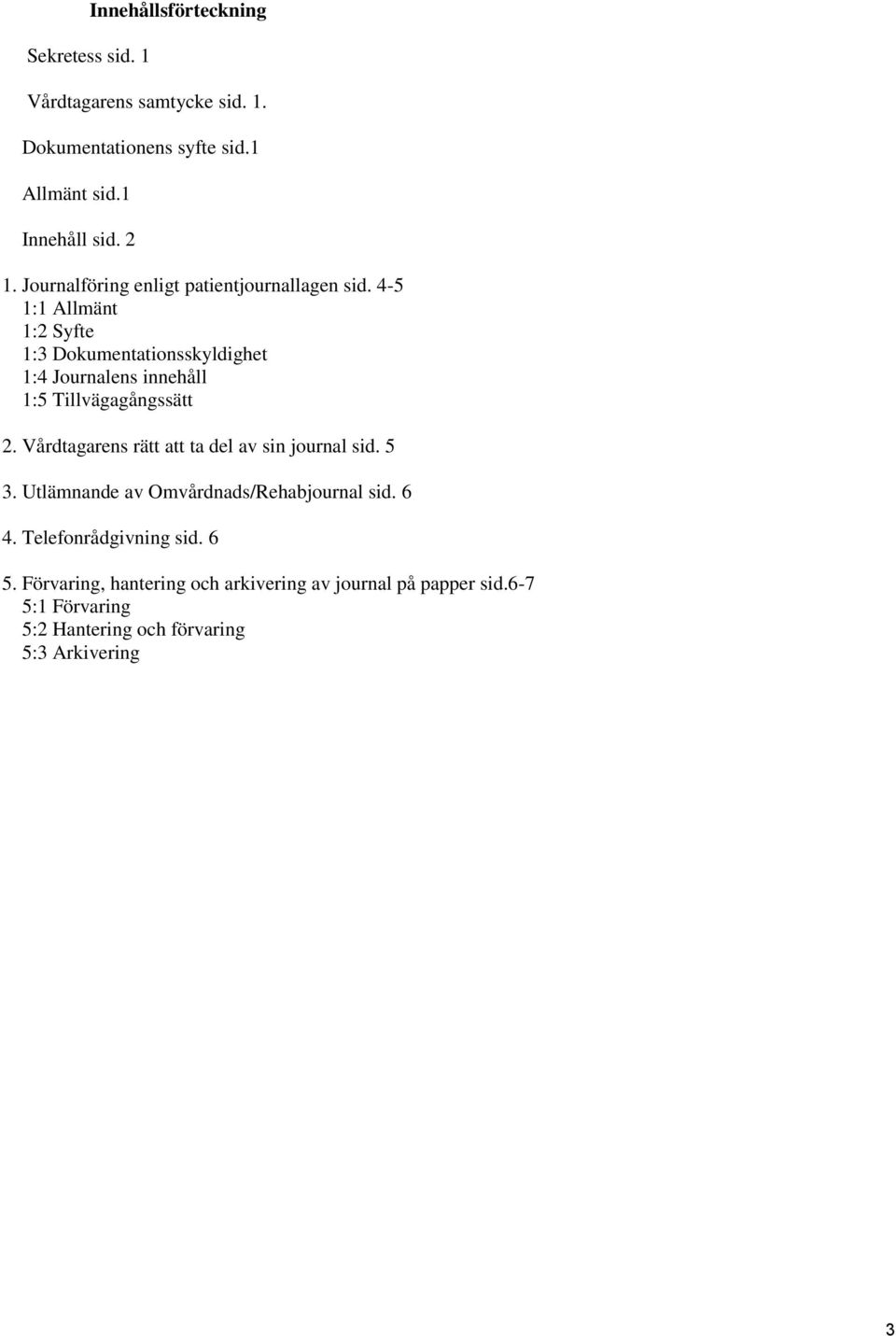 4-5 1:1 Allmänt 1:2 Syfte 1:3 Dokumentationsskyldighet 1:4 Journalens innehåll 1:5 Tillvägagångssätt 2.