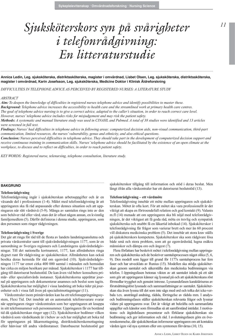 sjuksköterska, Medicine Doktor i Klinisk Äldreforskning DIFFICULTIES IN TELEPHONE ADVICE AS PERCEIVED BY REGISTERED NURSES: A LITERATURE STUDY ABSTRACT Aim: To deepen the knowledge of difficulties in