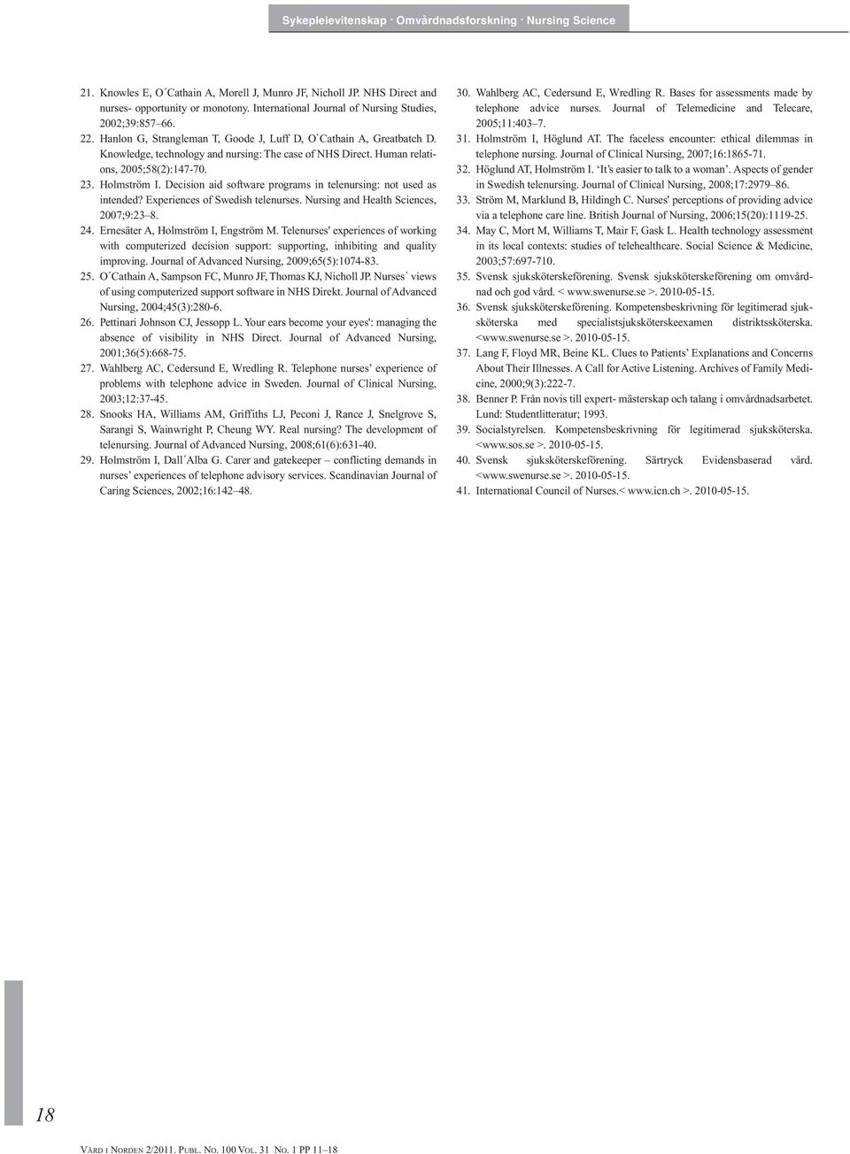 Decision aid software programs in telenursing: not used as intended? Experiences of Swedish telenurses. Nursing and Health Sciences, 2007;9:23 8. 24. Ernesäter A, Holmström I, Engström M.