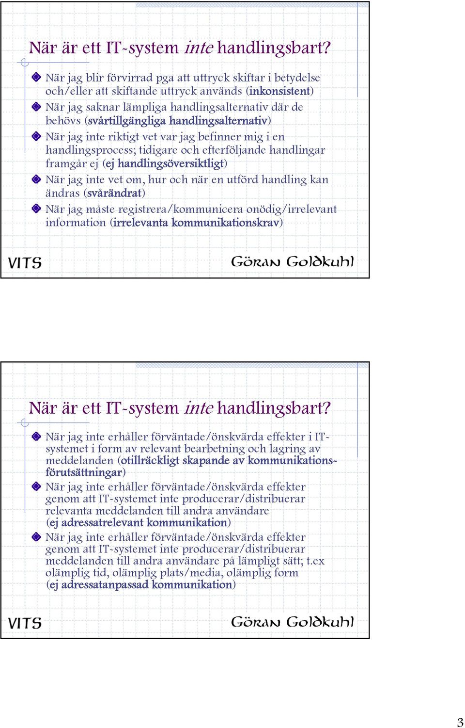 handlingsalternativ) När jag inte riktigt vet var jag befinner mig i en handlingsprocess; tidigare och efterföljande handlingar framgår ej (ej handlingsöversiktligt) När jag inte vet om, hur och när