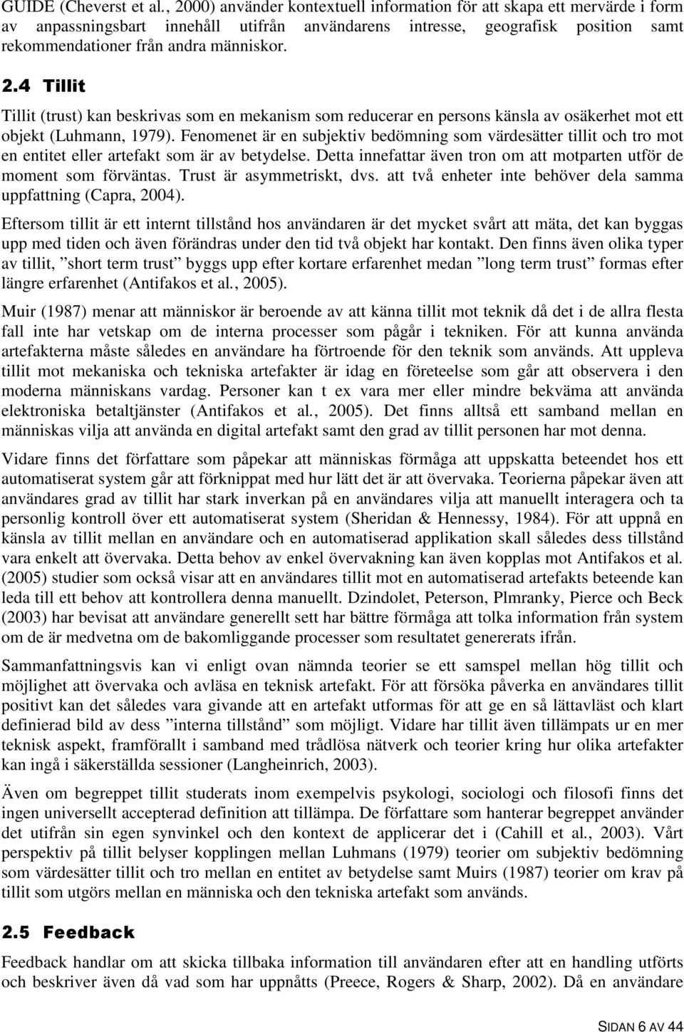 Fenomenet är en subjektiv bedömning som värdesätter tillit och tro mot en entitet eller artefakt som är av betydelse. Detta innefattar även tron om att motparten utför de moment som förväntas.